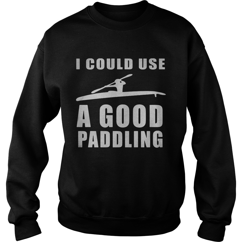 I could use a good paddling Kayaking Kayak  Sweatshirt