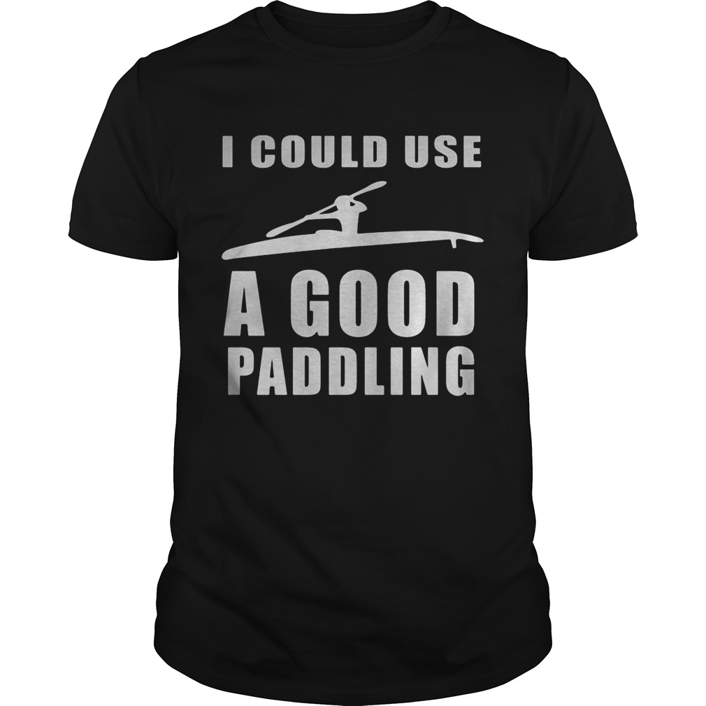 I could use a good paddling Kayaking Kayak  Unisex