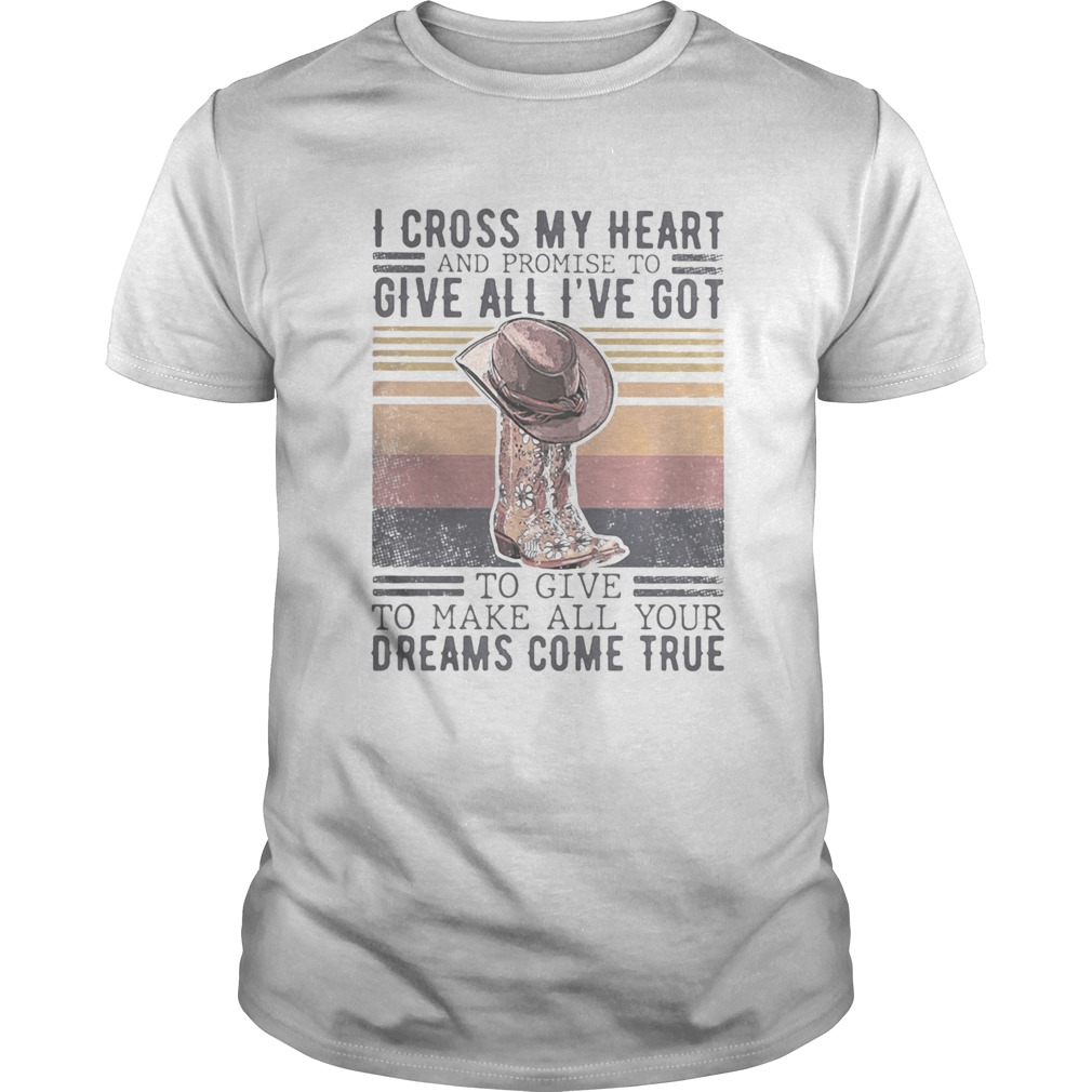 I cross my heart and promise to give all ive got to give to make all your dreams come true vintage Unisex