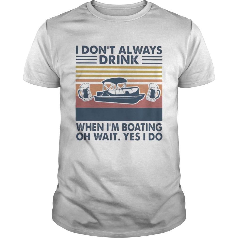 I dont always drink when im boating oh wait yes i so vintage retro shirt