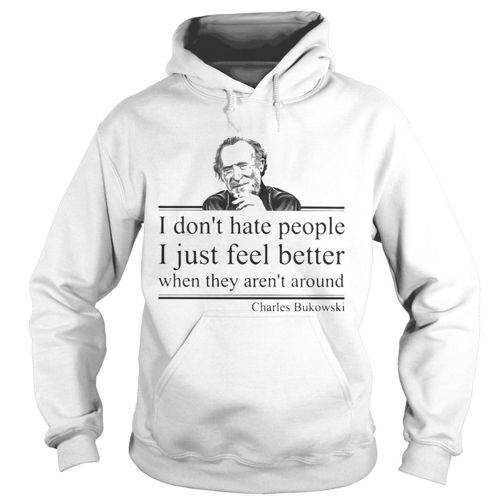 I dont hate people i just feel better when they arent around charles bukowski  Hoodie