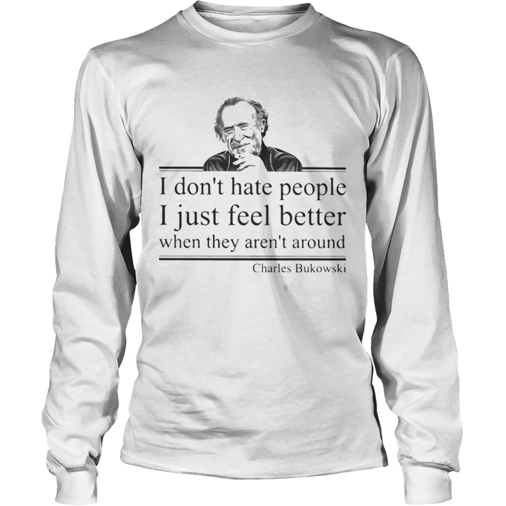 I dont hate people i just feel better when they arent around charles bukowski  Long Sleeve