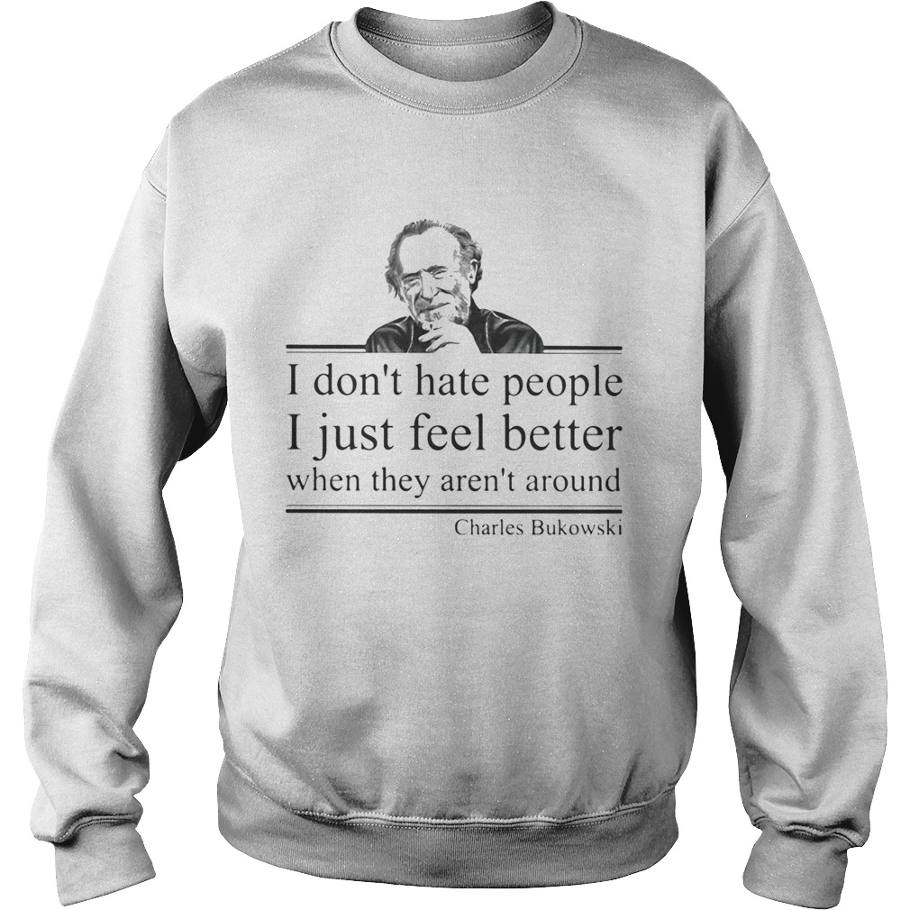 I dont hate people i just feel better when they arent around charles bukowski  Sweatshirt