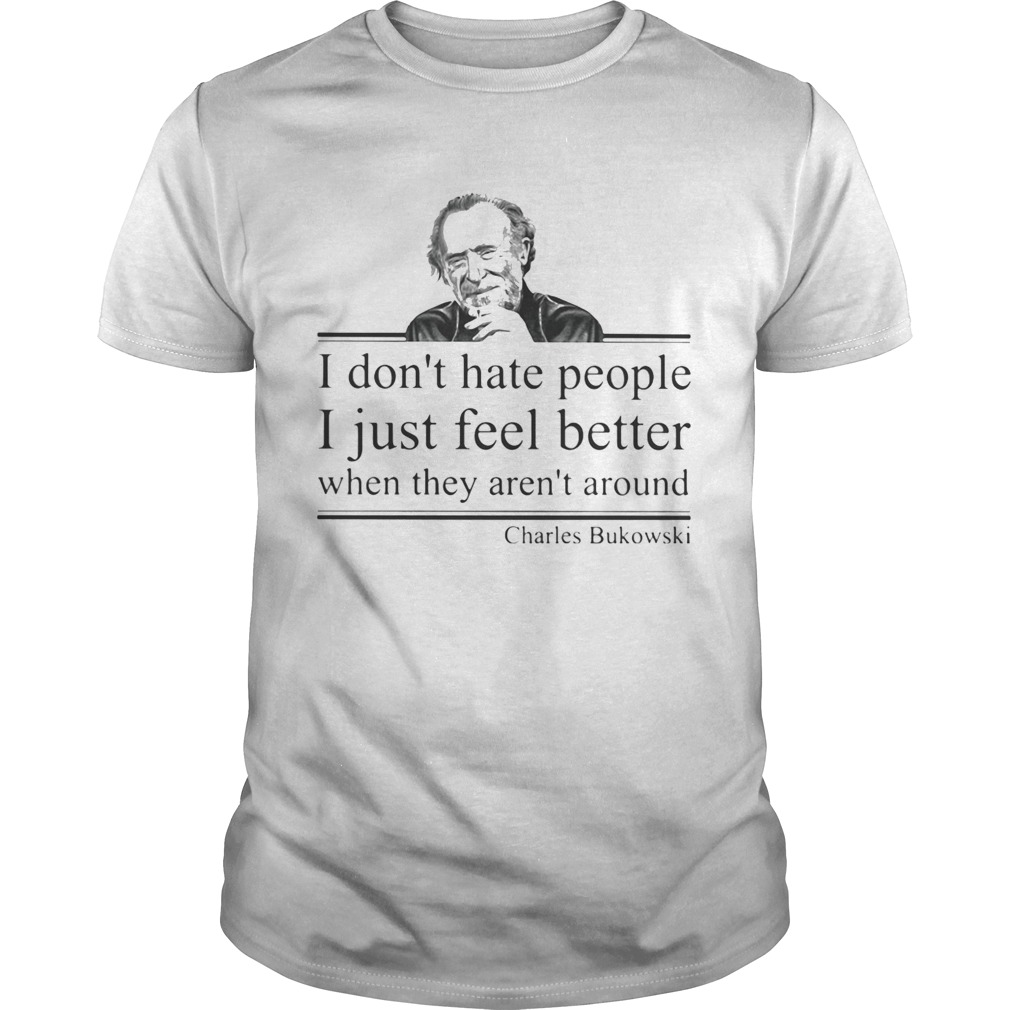 I dont hate people i just feel better when they arent around charles bukowski  Unisex