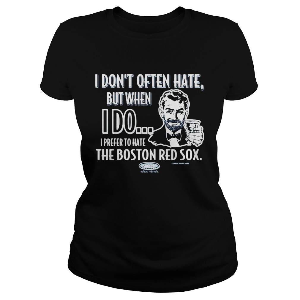 I dont often hate but when i do i prefer to have the boston red sox smack  Classic Ladies