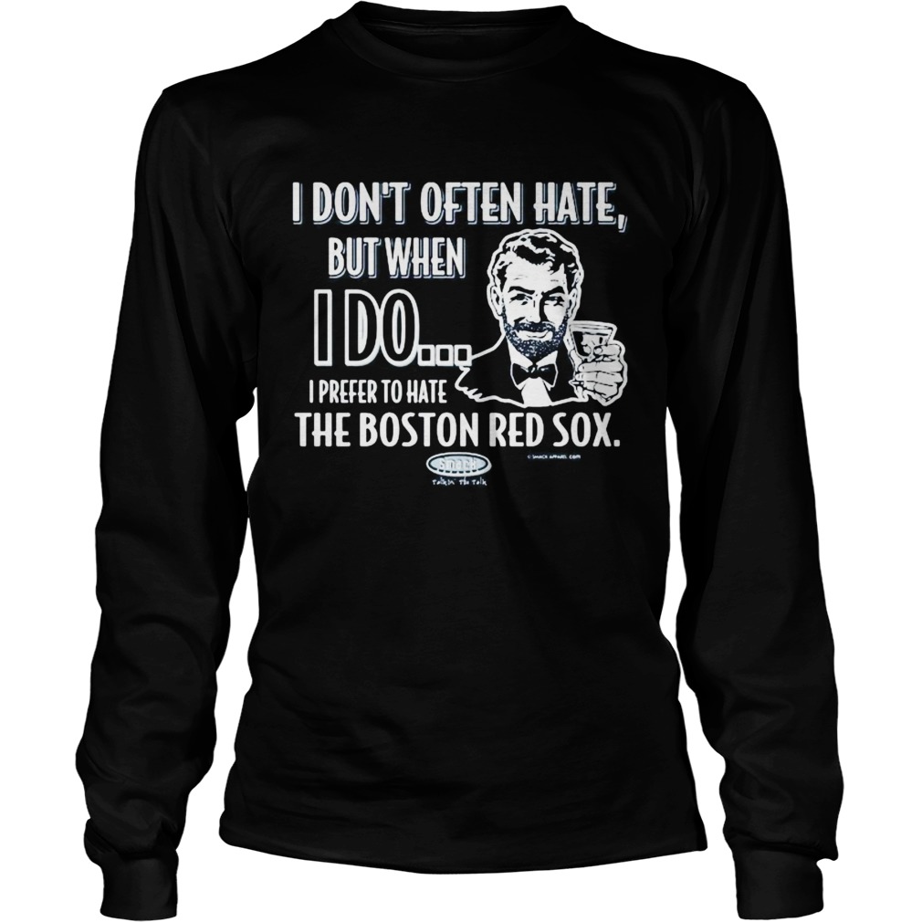 I dont often hate but when i do i prefer to have the boston red sox smack  Long Sleeve