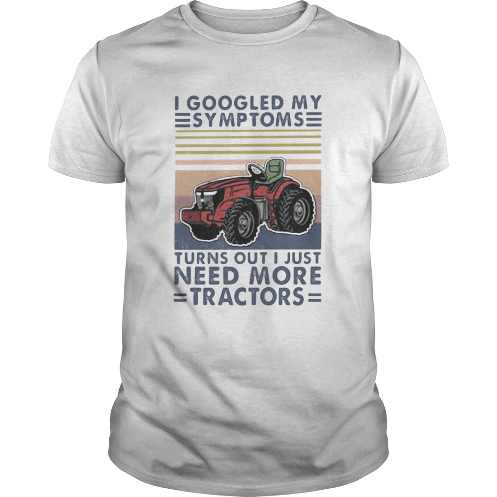 I googled my symptoms turns out i just need more tractors vintage retro white shirt