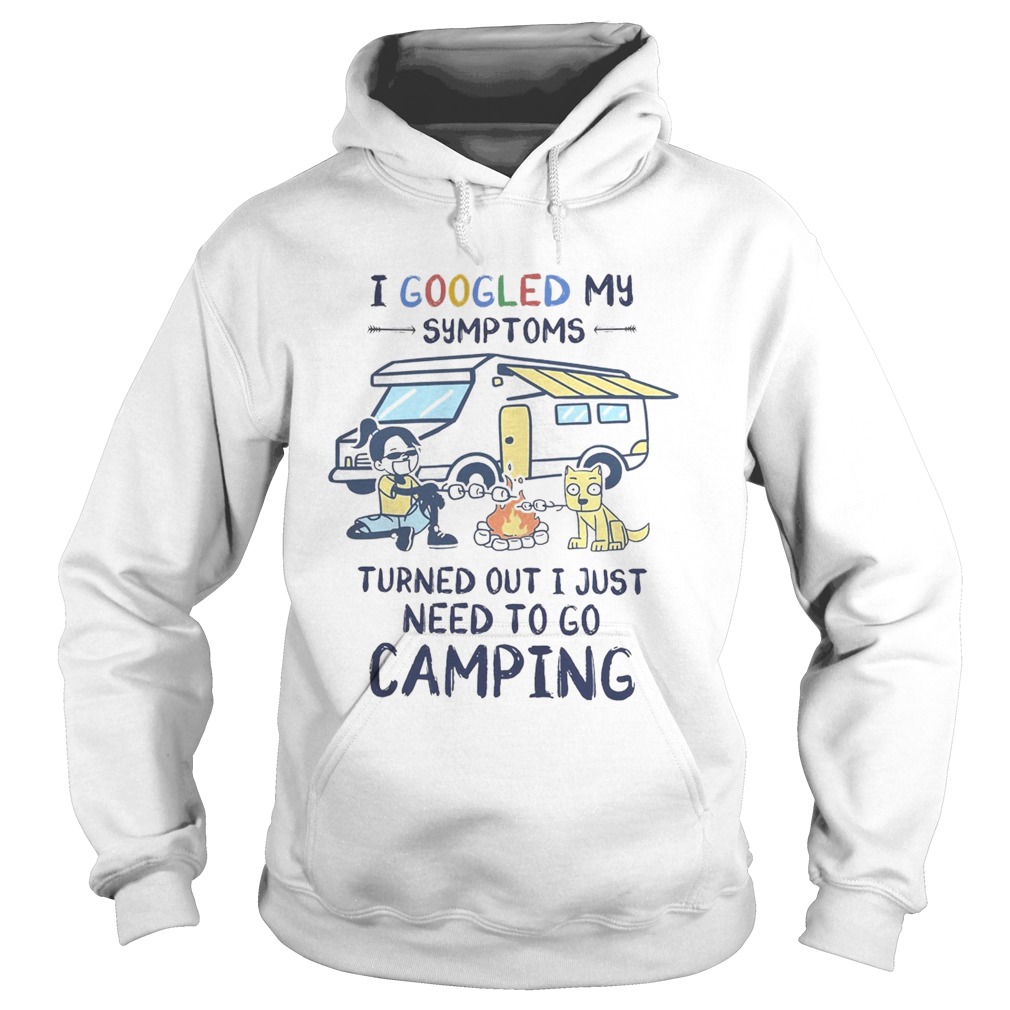 I googled my symptoms turns out i just need to go camping dogs  Hoodie