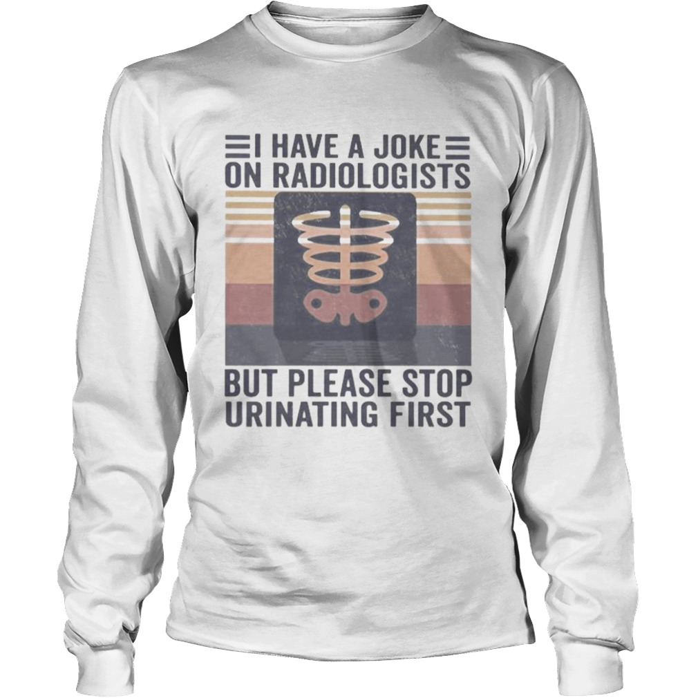 I have a joke on radiologists but please stop urinating first vintage retro  Long Sleeve