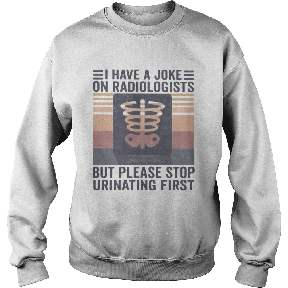 I have a joke on radiologists but please stop urinating first vintage retro  Sweatshirt