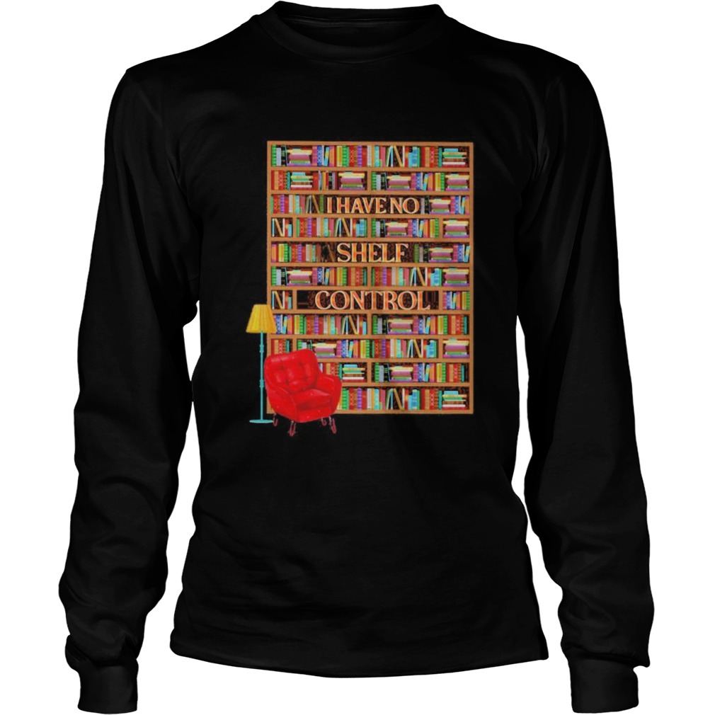 I have no shelf control bookshelves  Long Sleeve