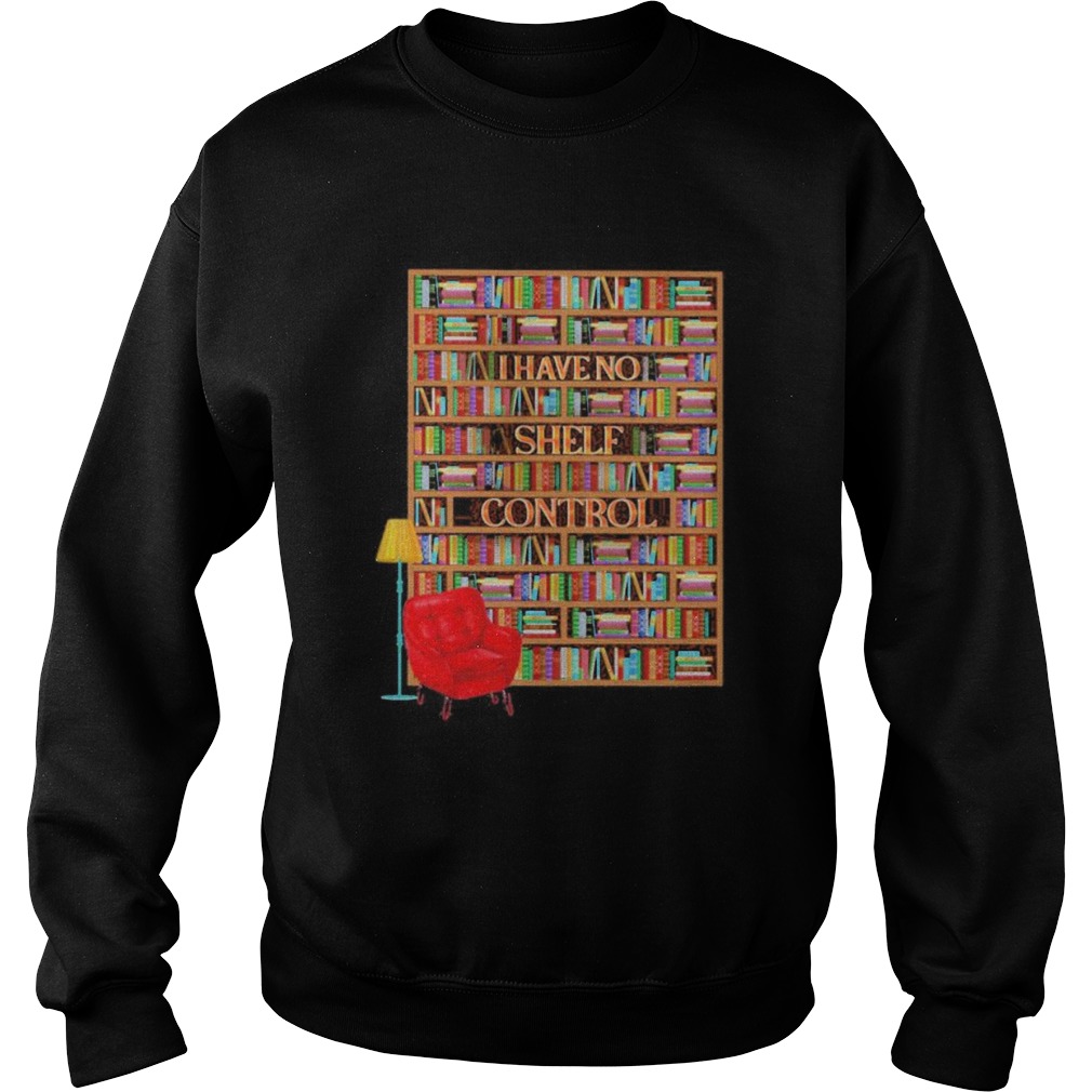 I have no shelf control bookshelves  Sweatshirt