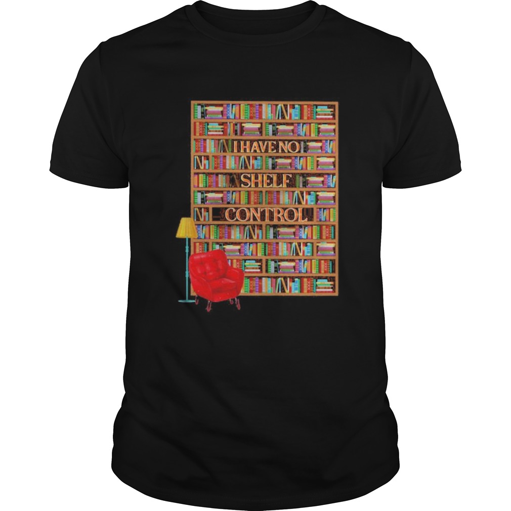 I have no shelf control bookshelves shirt