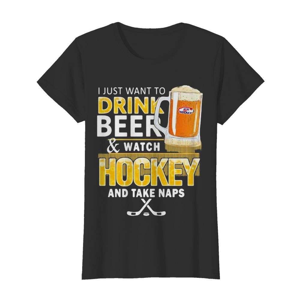 I just want to drink beer and watch hockey and take naps  Classic Women's T-shirt