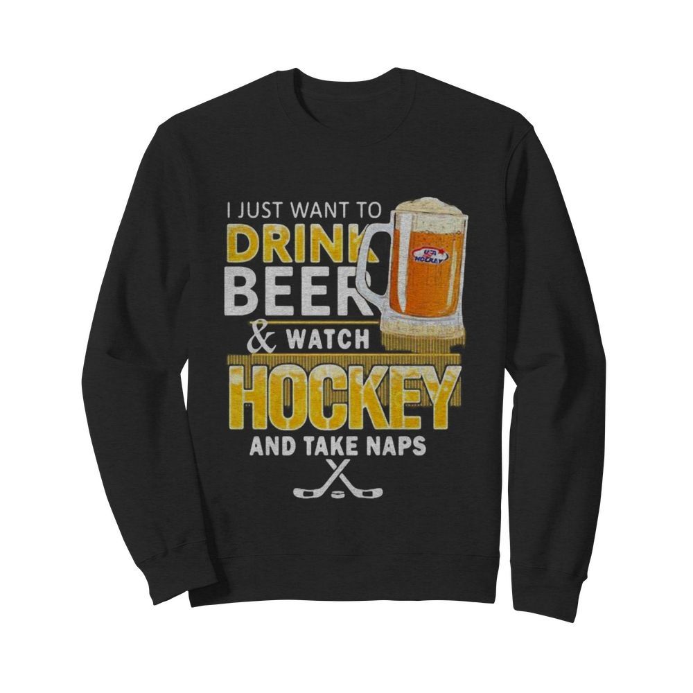 I just want to drink beer and watch hockey and take naps  Unisex Sweatshirt