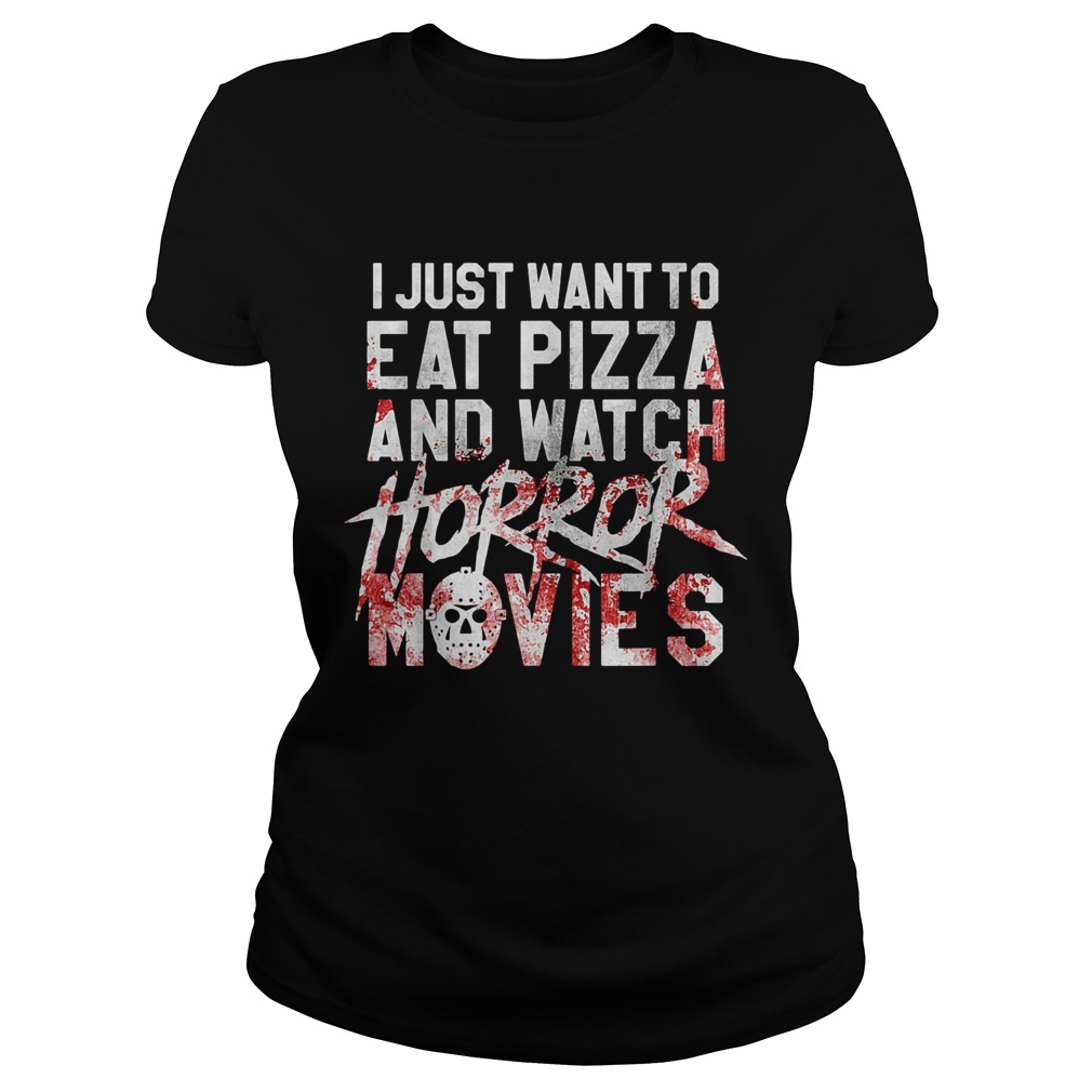 I just want to eat pizza and watch horror movies  Classic Ladies