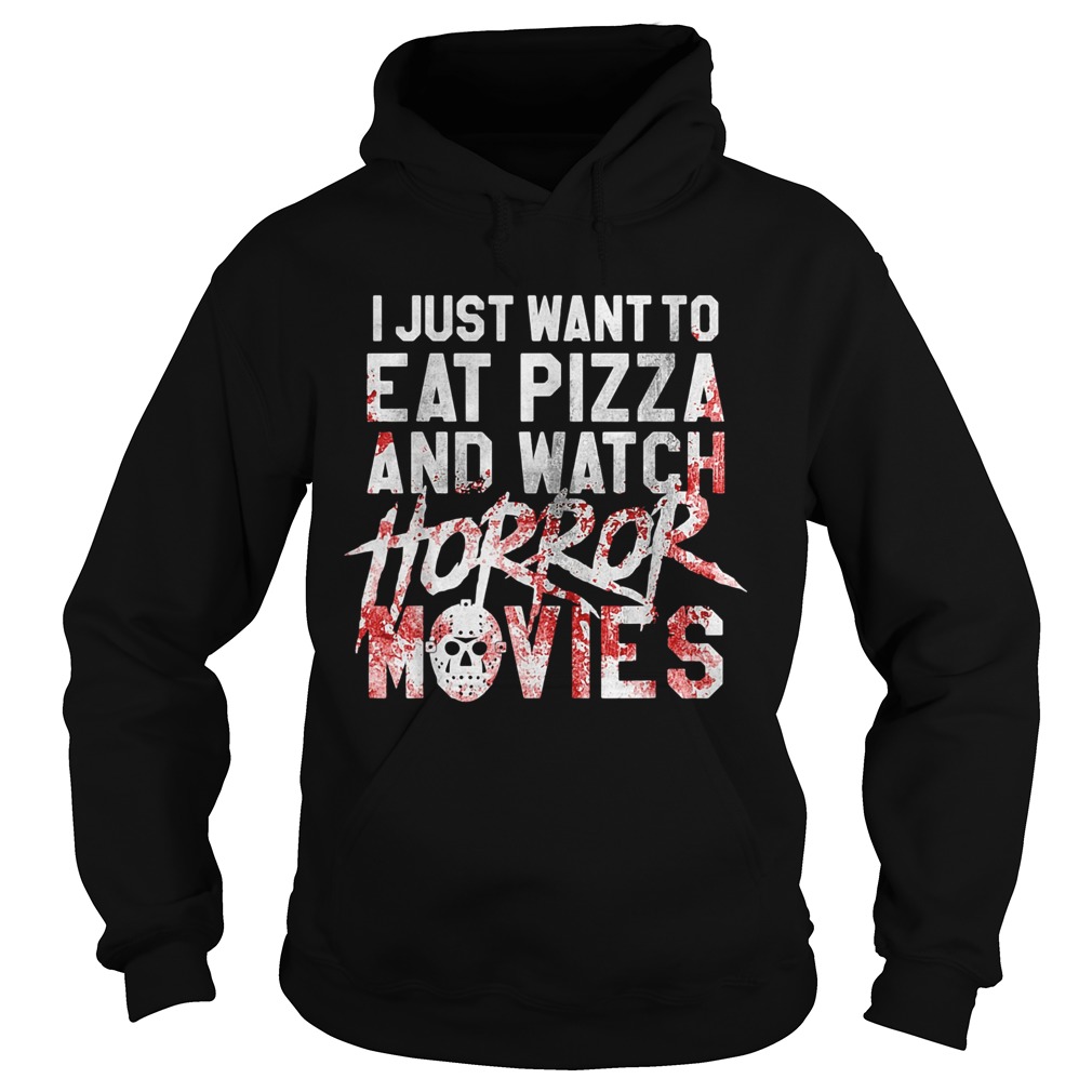 I just want to eat pizza and watch horror movies  Hoodie