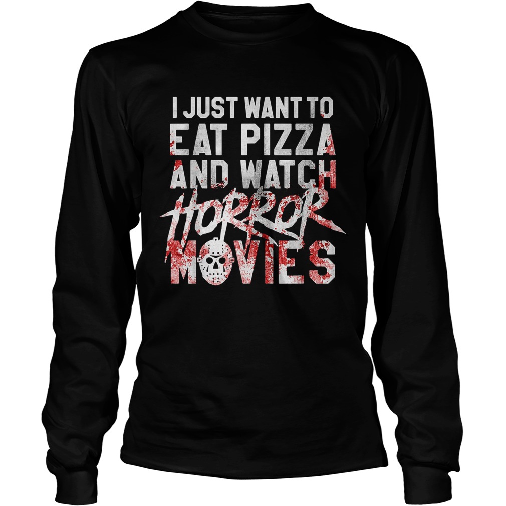 I just want to eat pizza and watch horror movies  Long Sleeve