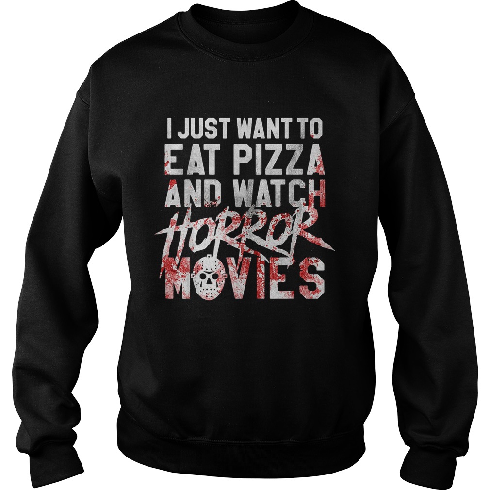 I just want to eat pizza and watch horror movies  Sweatshirt