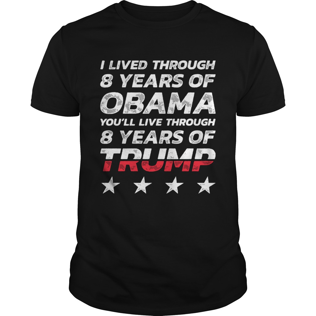 I lived through 8 years of Obama youll live through 8 years of Trump shirt