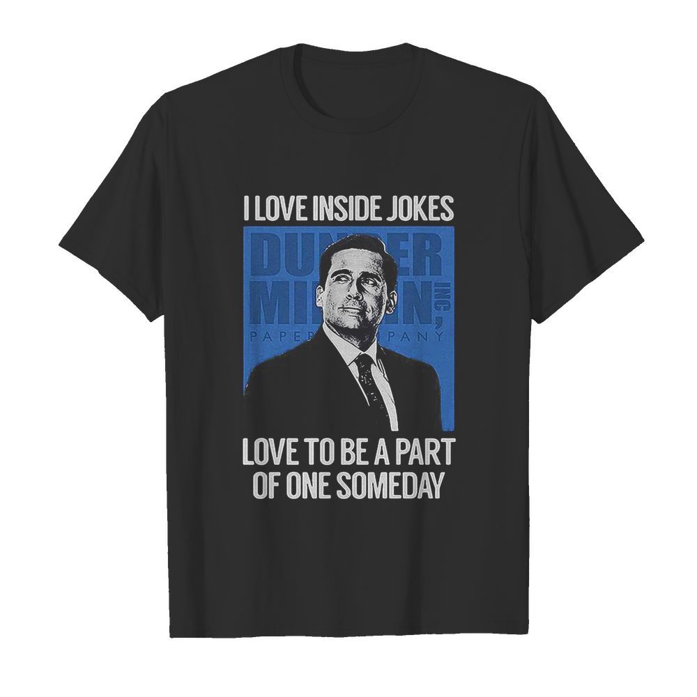 I love inside jokes love to be a part of one someday shirt