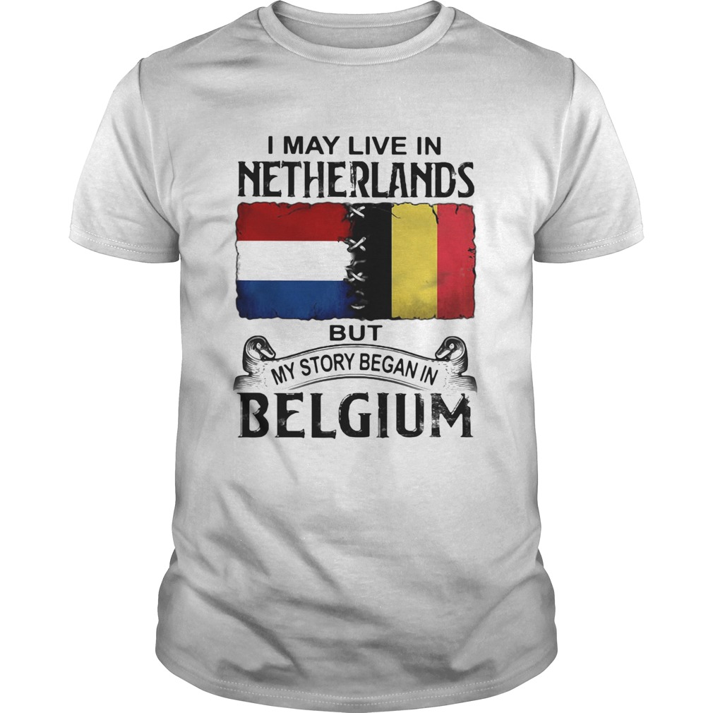 I may live in NETHERLANDS but my story began in BELGIUM shirt