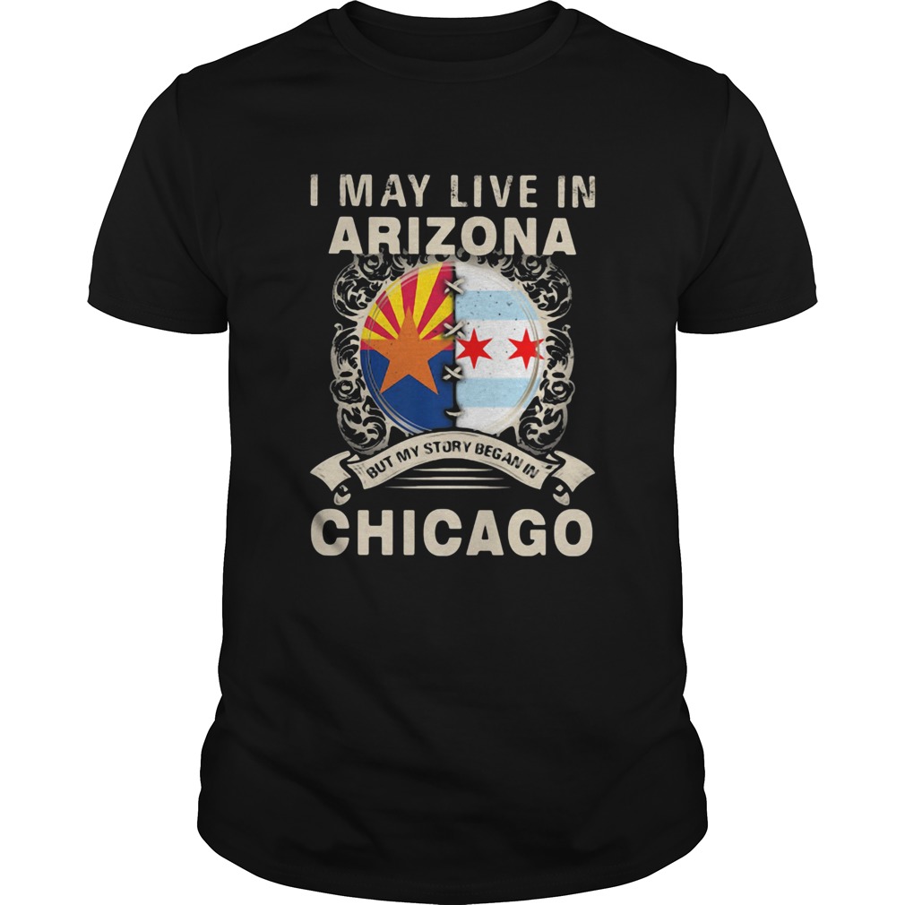 I may live in arizona but my story began in chicago shirt