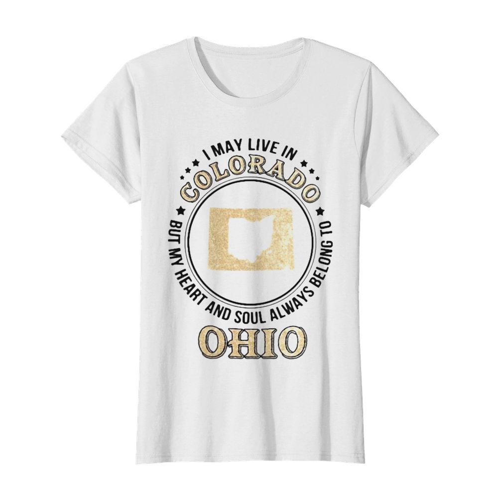 I may live in colorado but my heart and soul always belong to ohio  Classic Women's T-shirt