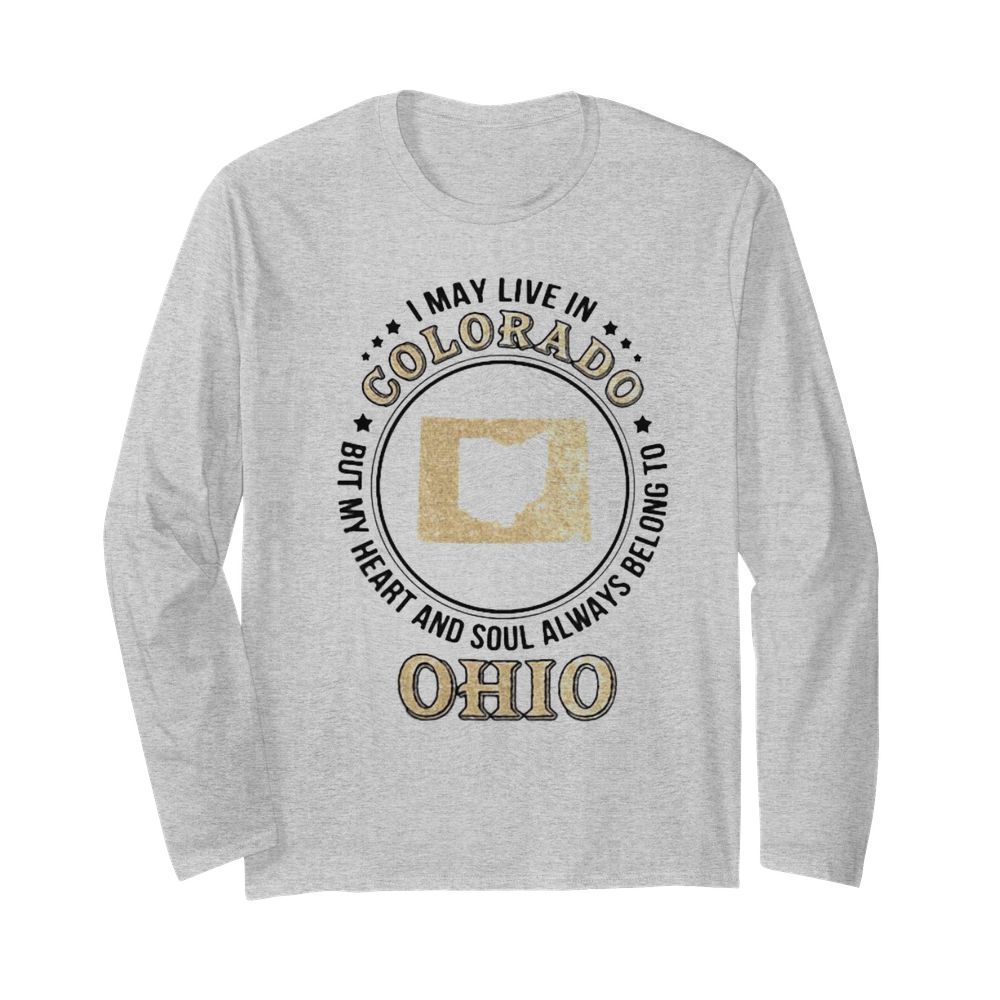 I may live in colorado but my heart and soul always belong to ohio  Long Sleeved T-shirt 