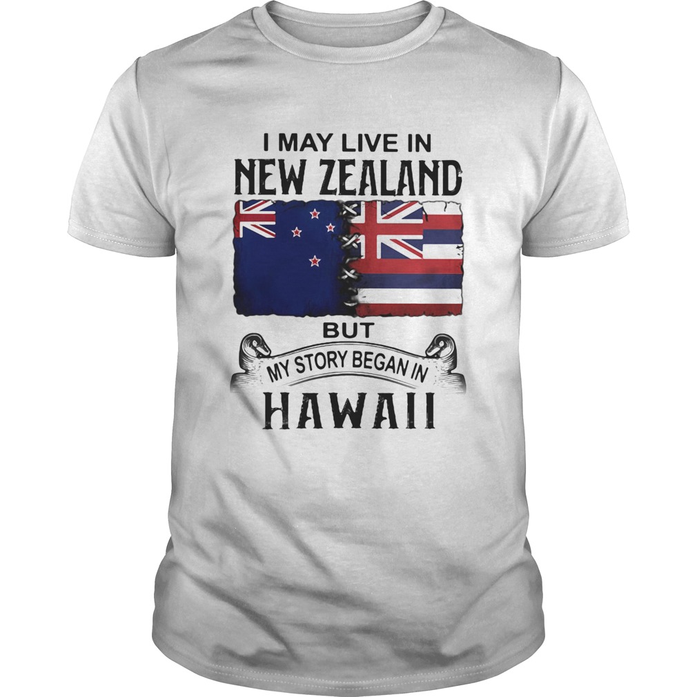 I may live in new zealand but my story began in hawaii shirt