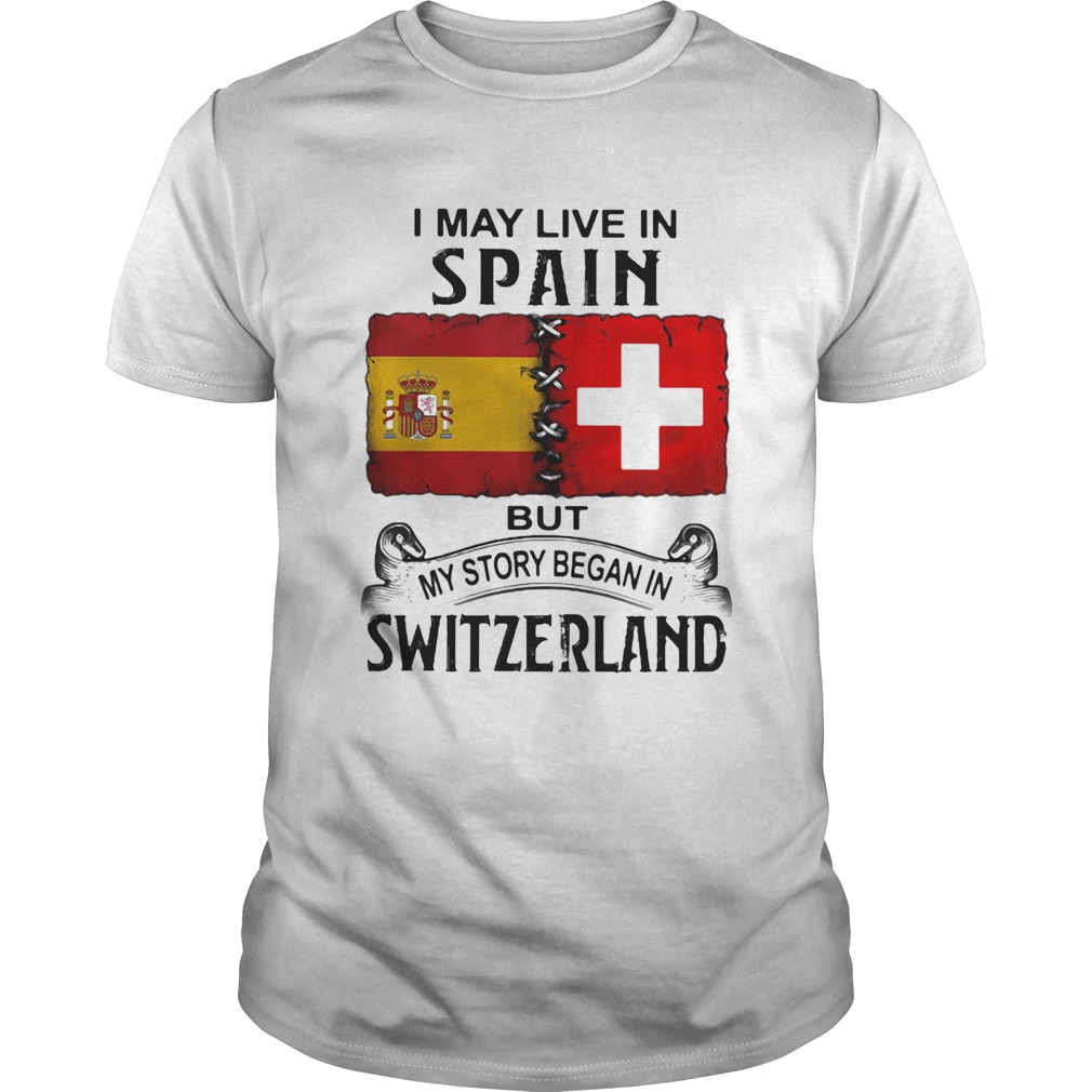 I may live in spain but my story began in switzerland shirt