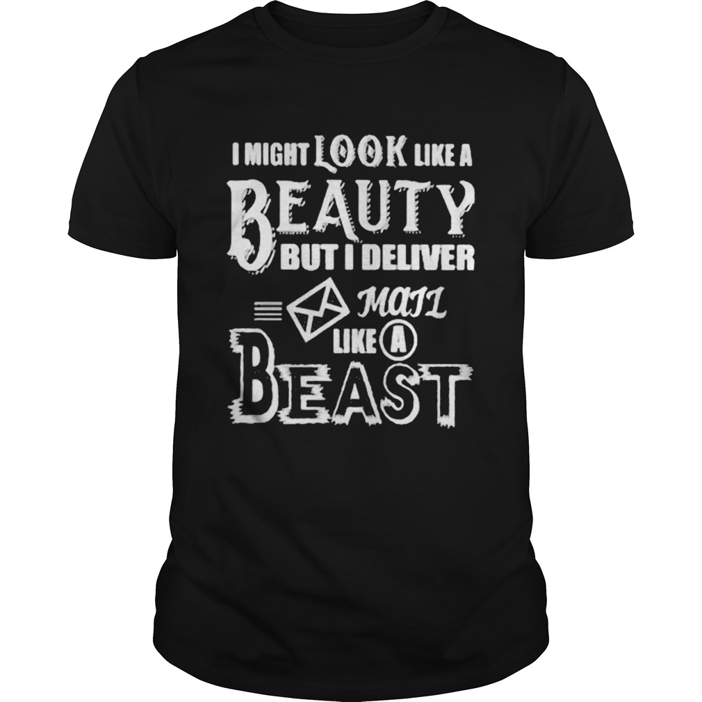 I might look like a beauty but i deliver mail like a beast shirt