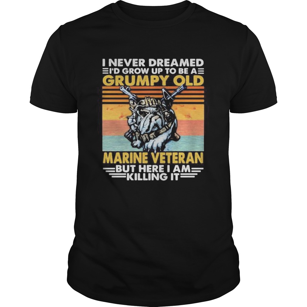 I never dreamed Id grow up to be a grumpy old marine veteran but here i am killing it vintage retr Unisex