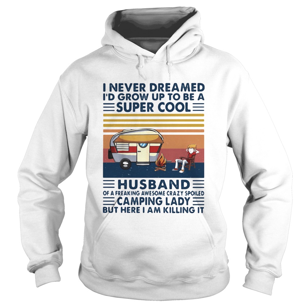 I never dreamed id grow up to be a super sexy husband of a freaking awesome crazy spoiled but here Hoodie