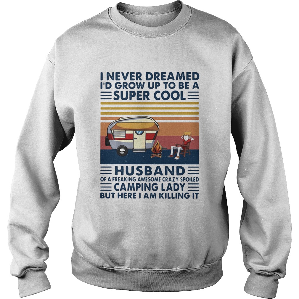 I never dreamed id grow up to be a super sexy husband of a freaking awesome crazy spoiled but here Sweatshirt