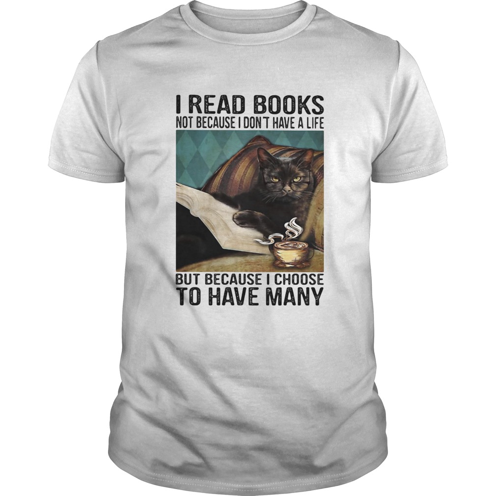 I read books not because i dont have a life but because i choose to have many shirt