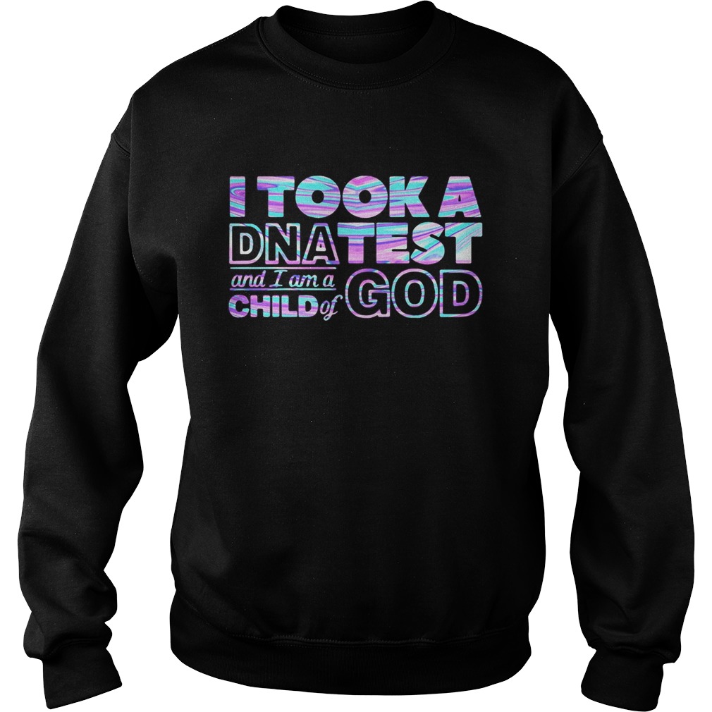 I took a DNA test and I am a child of god  Sweatshirt