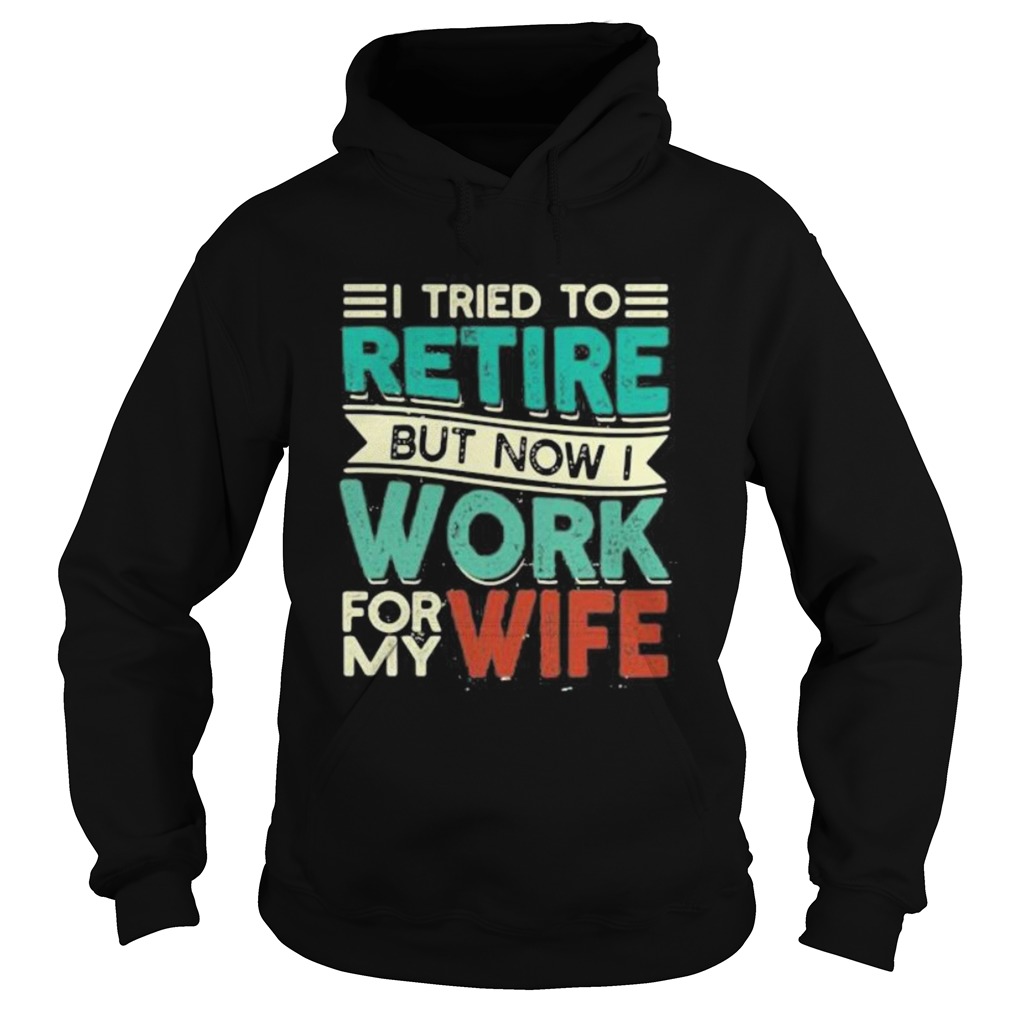 I tried to retire but now i work for my wife 2020  Hoodie