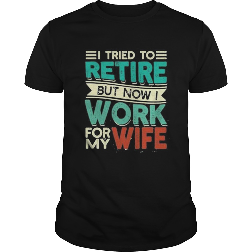 I tried to retire but now i work for my wife 2020  Unisex