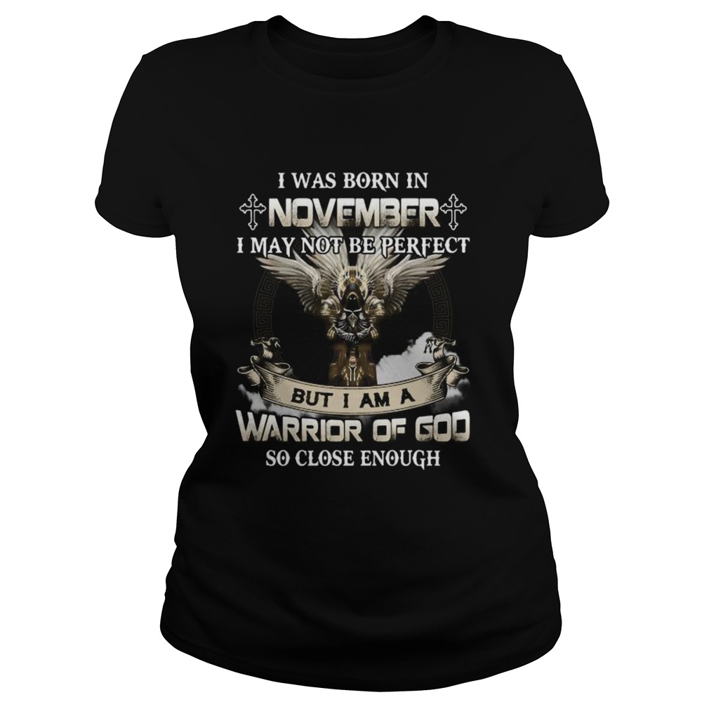 I was born in november i may not be perfect but i am a warrior of god so close enough  Classic Ladies