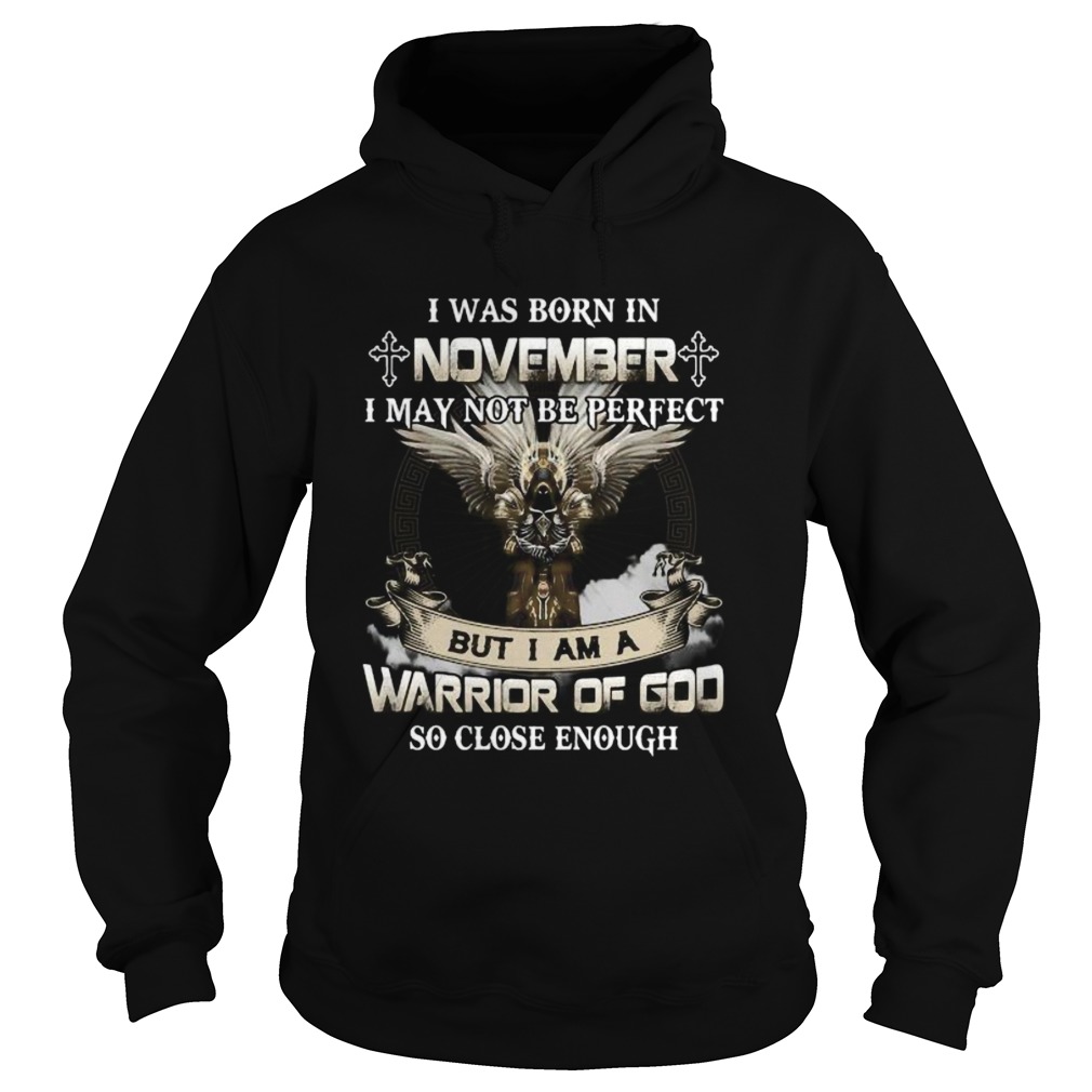 I was born in november i may not be perfect but i am a warrior of god so close enough  Hoodie