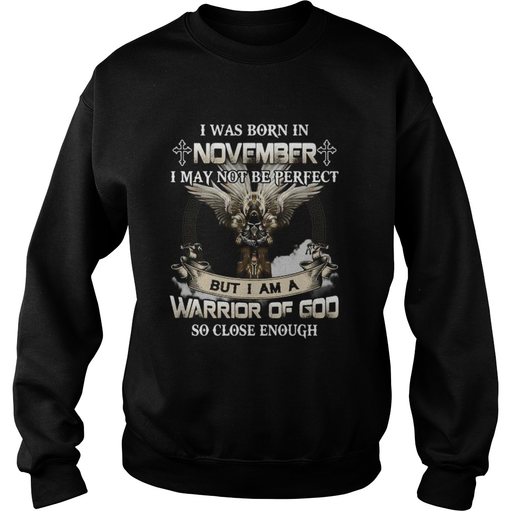 I was born in november i may not be perfect but i am a warrior of god so close enough  Sweatshirt