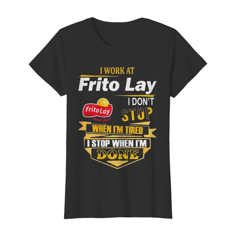 I work at frito lay i don’t stop when i’m tired i stop when i’m done  Classic Women's T-shirt