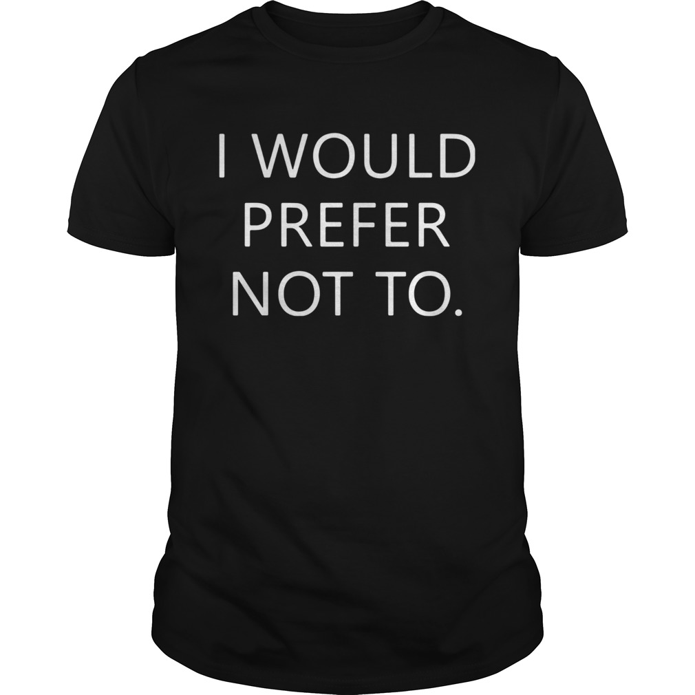 I would prefer not to shirt