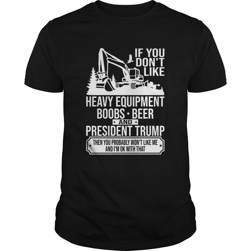 IF YOU DONT LIKE HEAVY EQUIPMENT BOOBS BEER AND PRESIDENT TRUMP THEN YOU PROBABLY WONT LIKE ME AN