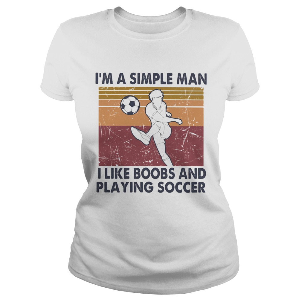 IM A SIMPLE MAN I LIKE BOOBS AND PLAYING SOCCER VINTAGE RETRO  Classic Ladies