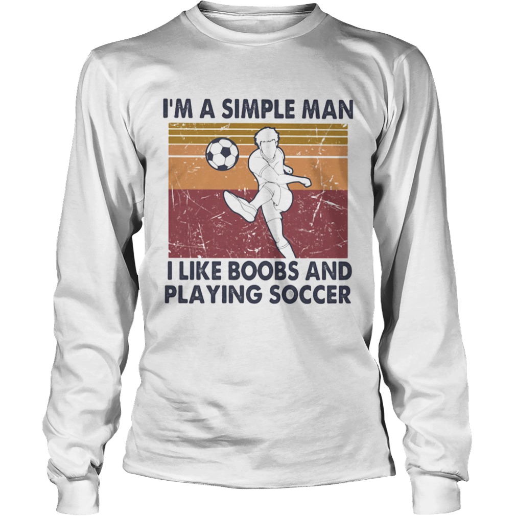 IM A SIMPLE MAN I LIKE BOOBS AND PLAYING SOCCER VINTAGE RETRO  Long Sleeve