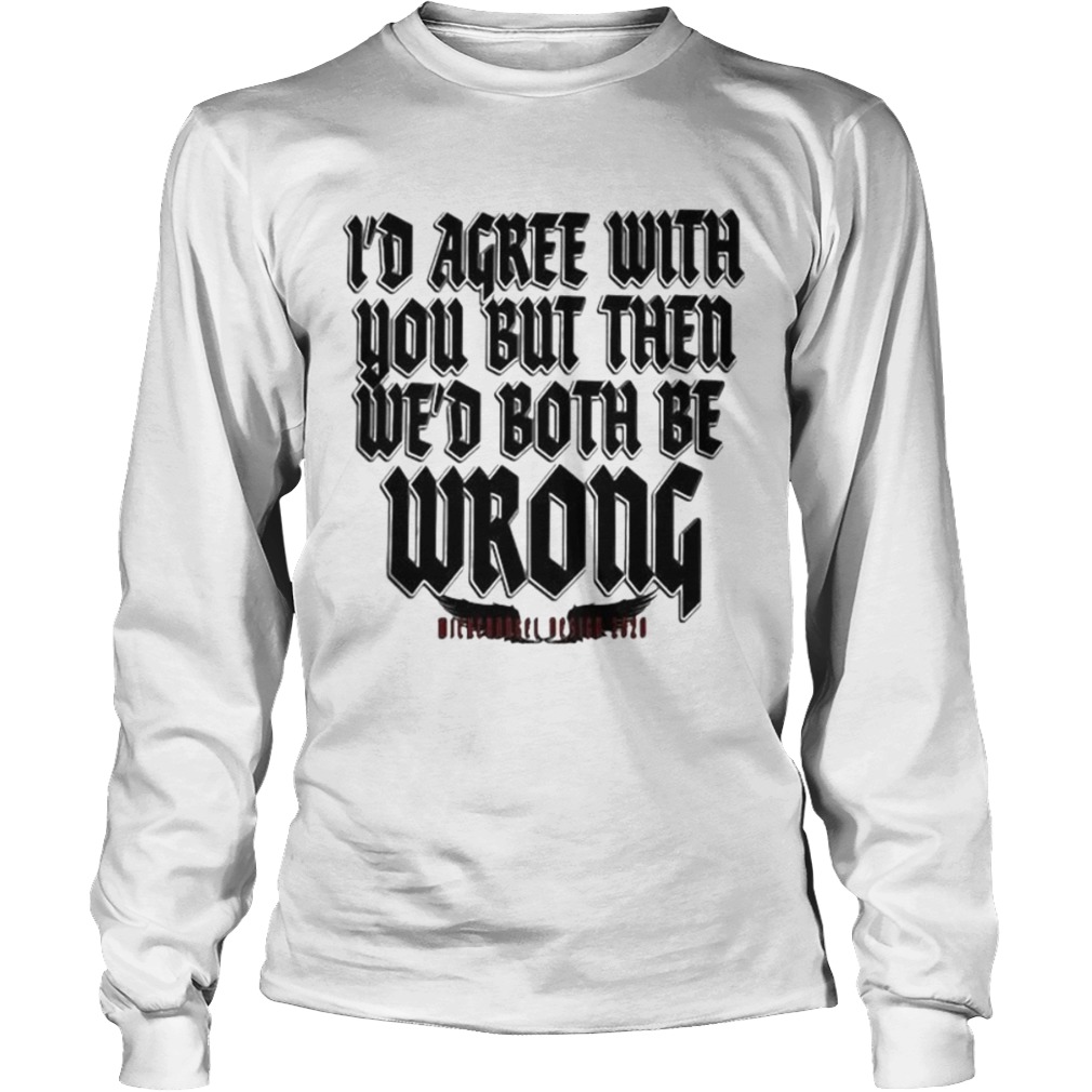 Id agree with you but then wed both be wrong 2020  Long Sleeve