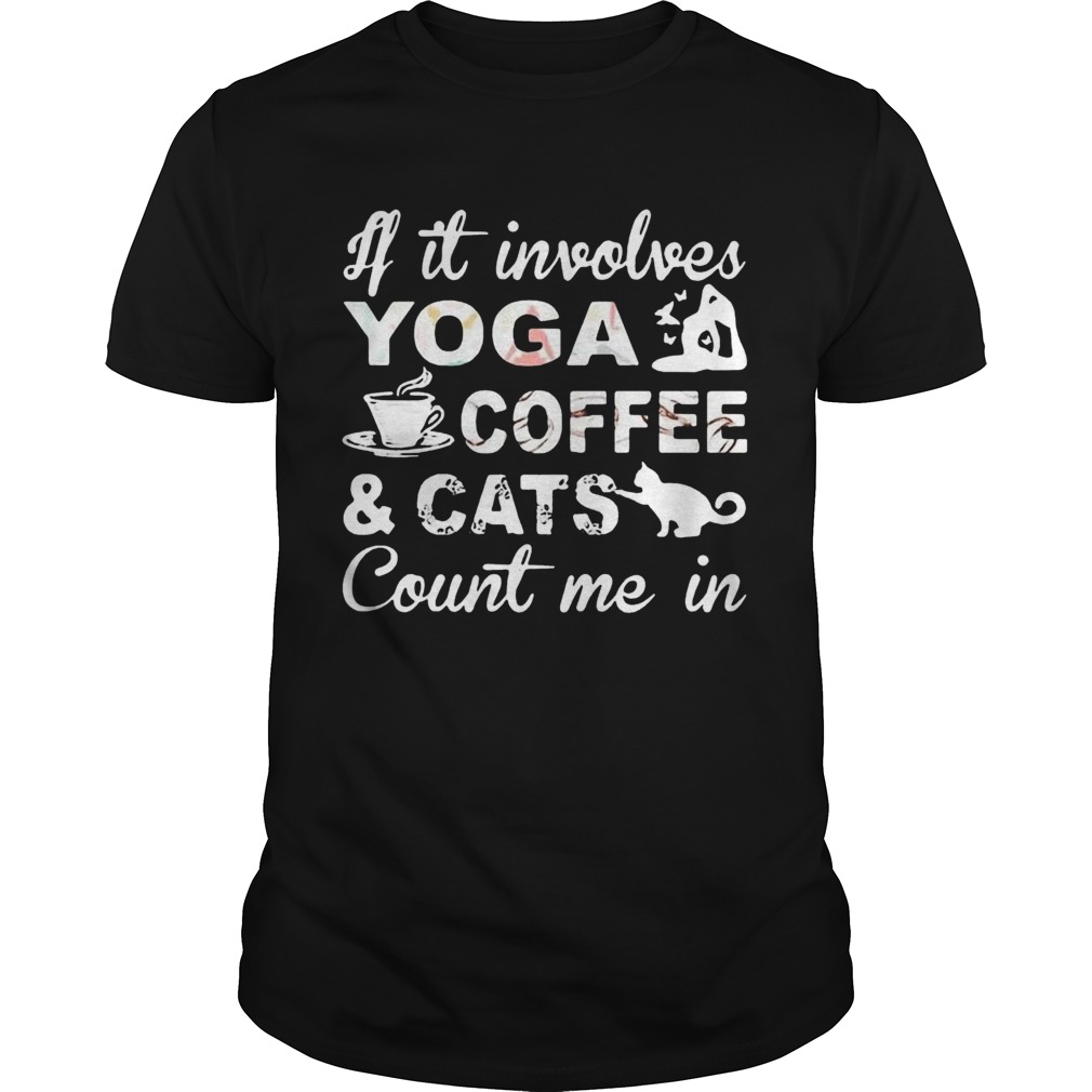 If It Involves Yoga Coffee And Cats Count Me In shirt