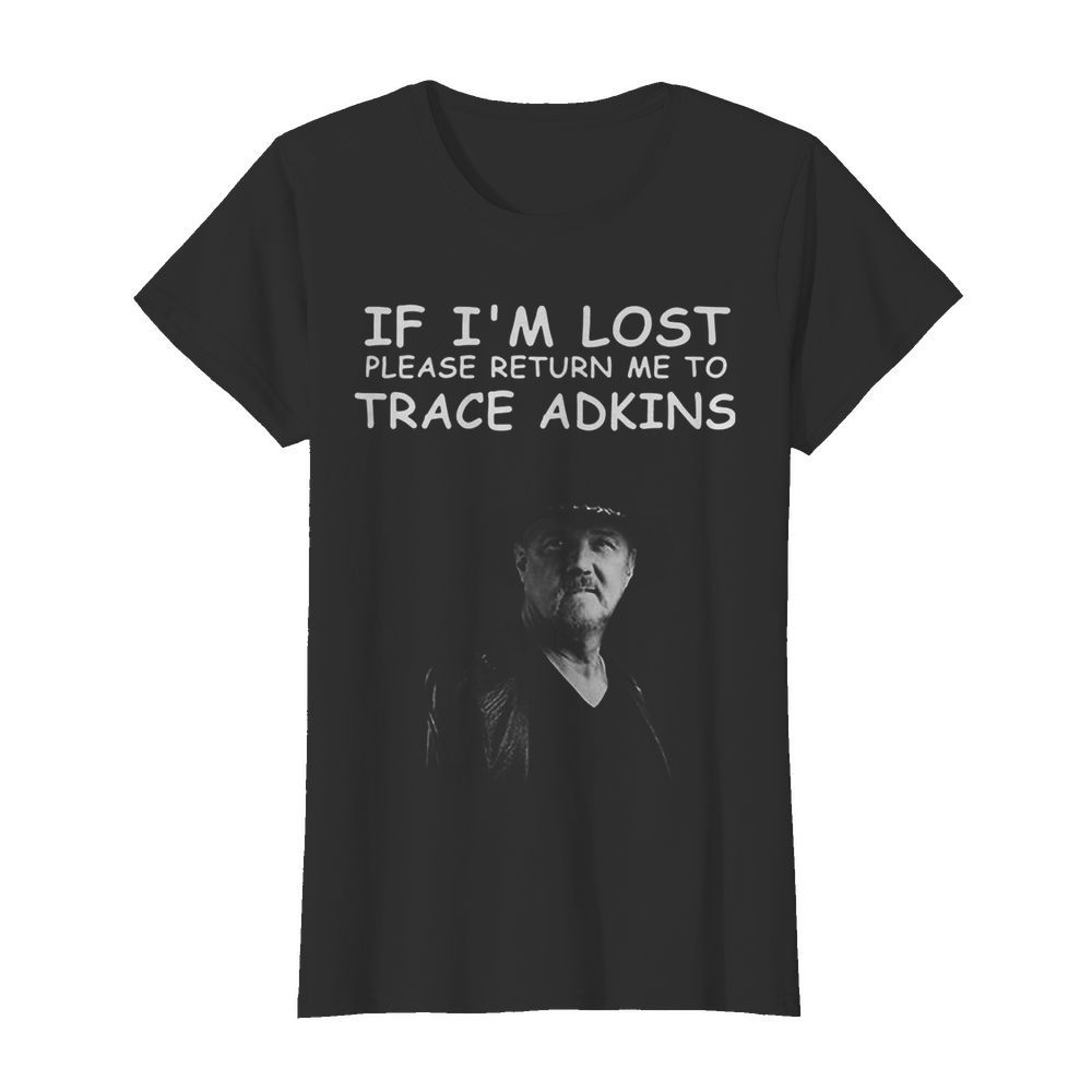 If I’m Lost Please Return Me To Trace Adkins  Classic Women's T-shirt